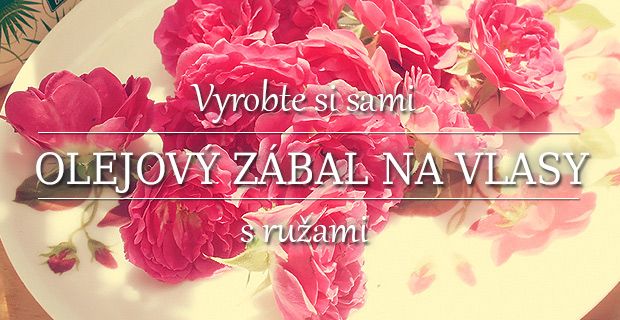 Vyrobte si sami - olejový zábal na vlasy s ružami