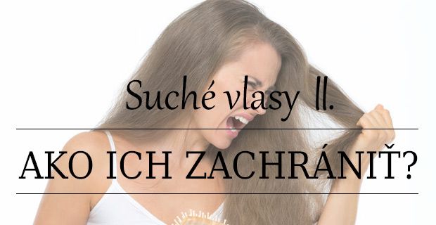 Suché vlasy 2. Ako ich zachrániť?