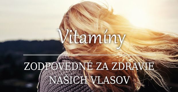 Vitamíny zodpovedné za zdravie našich vlasov