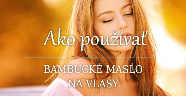 Ako používať bambucké maslo na vlasy